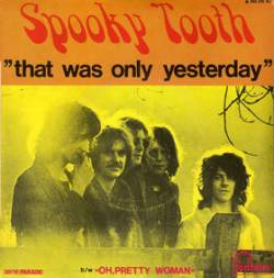 Spooky Tooth : That Was Only Yesterday - Oh Pretty Woman!